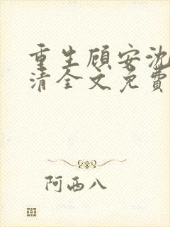 重生顾安沈澈沈清全文免费阅读正版