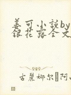 姜可小说by金银花露全文免费阅读无弹窗笔趣