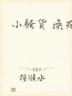 小骚货 操死你