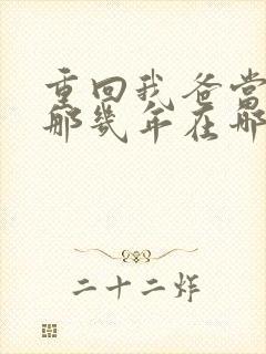 重回我爸当校草那几年在哪看