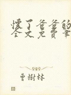 怀了爸爸的孩子全文免费笔趣阁封面