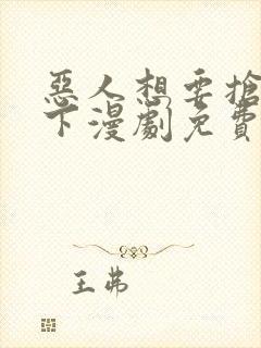 恶人想要抢救一下漫剧免费观看