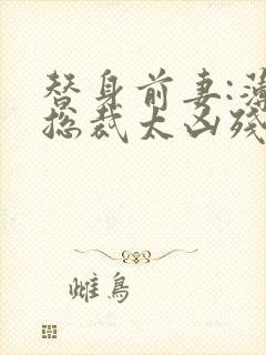替身前妻:薄情总裁太凶残