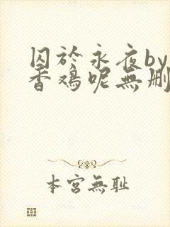 囚于永夜by麦香鸡呢无删减封面