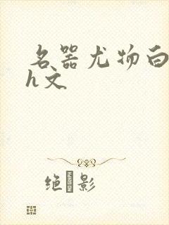 名器尤物白柔柔h文