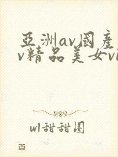 亚洲av国产av精品美女vip