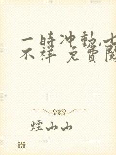 一时冲动,七世不祥 免费阅读封面