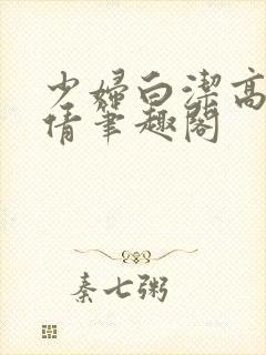 少妇白洁高义孙倩笔趣阁