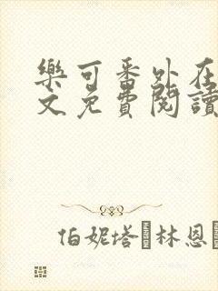 乐可番外在线全文免费阅读笔趣阁无弹窗