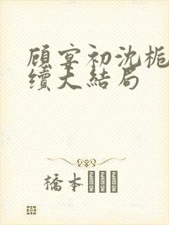 顾宴初沈栀禾后续大结局
