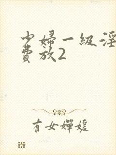 少妇一级淫片免费放2