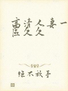 高清人妻一区二区久久封面