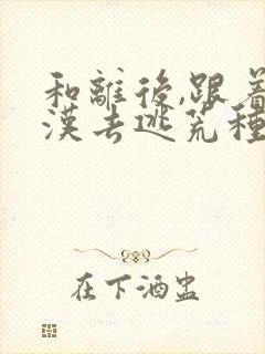 和离后,跟着莽汉去逃荒种田免费全文阅读