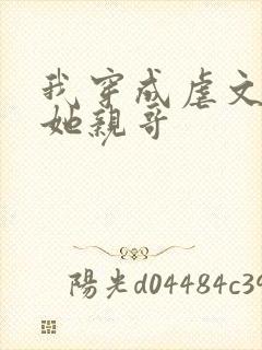 我穿成虐文女主她亲哥