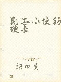 民工小伙的粗大硬长