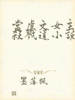 当虐文女主修了杀戮道小说全文阅读