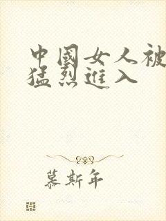 中国女人被黑人猛烈进入