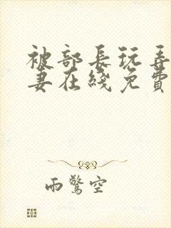 被部长玩弄的人妻在线免费观看