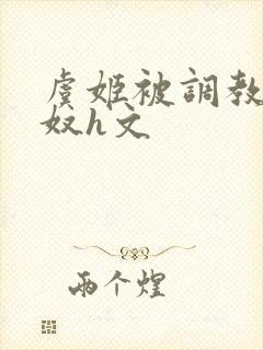 虞姬被调教成肉奴h文