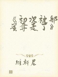 《初次被那男闺蜜夺走了》小说