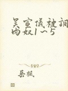吴宣仪被调教成肉奴1～5