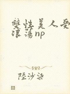 双性美人受高h浪荡np封面