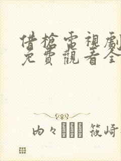 借枪电视剧高清免费观看全集