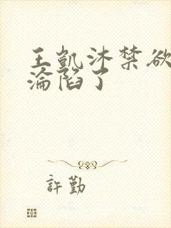 王凯沐禁欲大佬沦陷了
