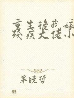 重生后我嫁给了残疾大佬小说