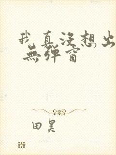 我真没想出名啊 无弹窗