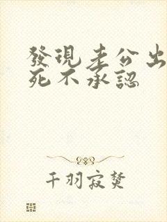 发现老公出轨他死不承认