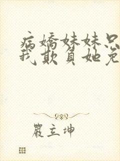 病娇妹妹只想让我欺负她免费漫画第