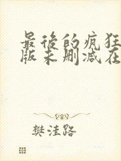 最后的疯狂完整版未删减在线免费观看封面