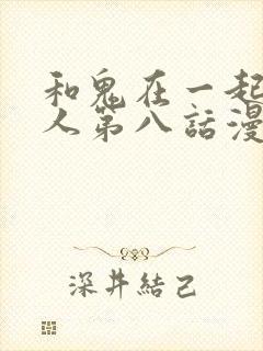 和鬼在一起的男人第八话漫画免费阅读下拉式封面