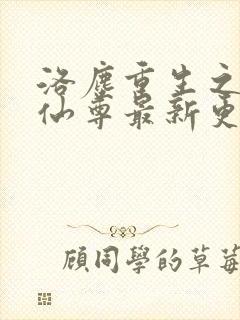 洛尘重生之都市仙尊最新更新