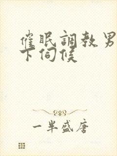 催眠调教男神胯下伺候