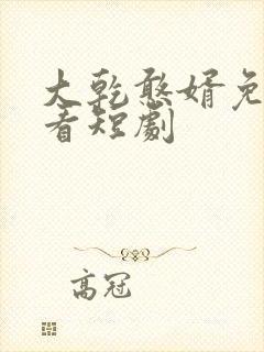 大乾憨婿免费观看短剧