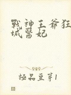 战神王爷狂宠倾城医妃