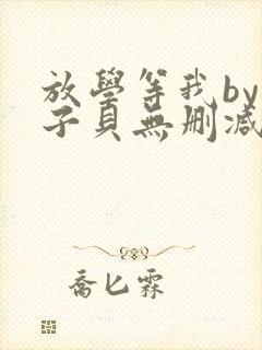 放学等我by酱子贝无删减
