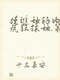 摸进她的内裤里疯狂揉她.第一集