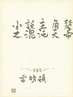 小说主角楚剑秋之混沌天帝诀免费阅读