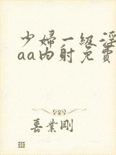 少妇一级淫片aaa内射免费
