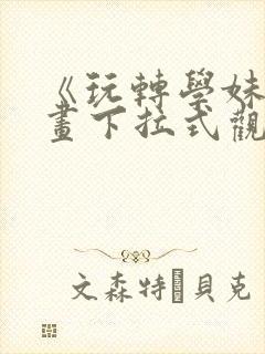 《玩转学妹》漫画下拉式观看免费
