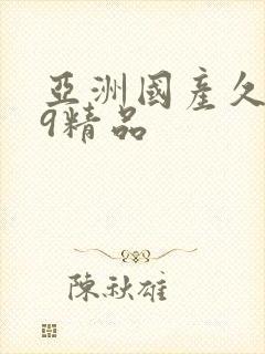 亚洲国产久久99精品