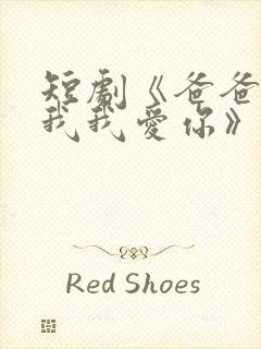 短剧《爸爸你凶我我爱你》全集免费封面
