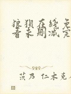 狼狈在线免费观看未删减完整版