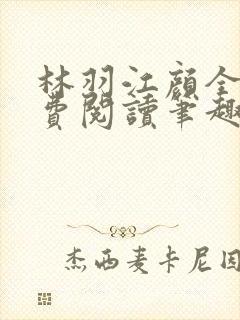林羽江颜全文免费阅读笔趣阁
