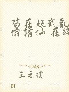 苟在妖武乱世偷偷修仙 在线阅读