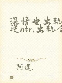 深情也出轨1(逆ntr,出轨合