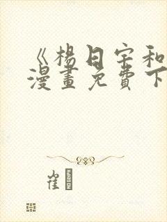 《杨日宇和我》漫画免费下拉式